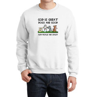 God Is Great Dogs Are Good And People Are Crazy Crewneck Sweatshirt | Artistshot