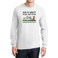 God Is Great Dogs Are Good And People Are Crazy Long Sleeve Shirts | Artistshot