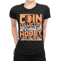 Coin Collecting Started Out As A Harmless Hobby Numismatist T Shirt Ladies Fitted T-shirt | Artistshot