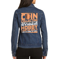 Coin Collecting Started Out As A Harmless Hobby Numismatist T Shirt Ladies Denim Jacket | Artistshot