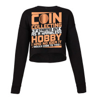 Coin Collecting Started Out As A Harmless Hobby Numismatist T Shirt Cropped Sweater | Artistshot