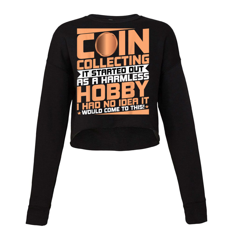 Coin Collecting Started Out As A Harmless Hobby Numismatist T Shirt Cropped Sweater by meritzjla | Artistshot