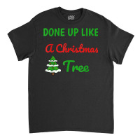 Done Up Like A Christmas Tree Christmas Lights Xmas Holiday T Shirt Classic T-shirt | Artistshot