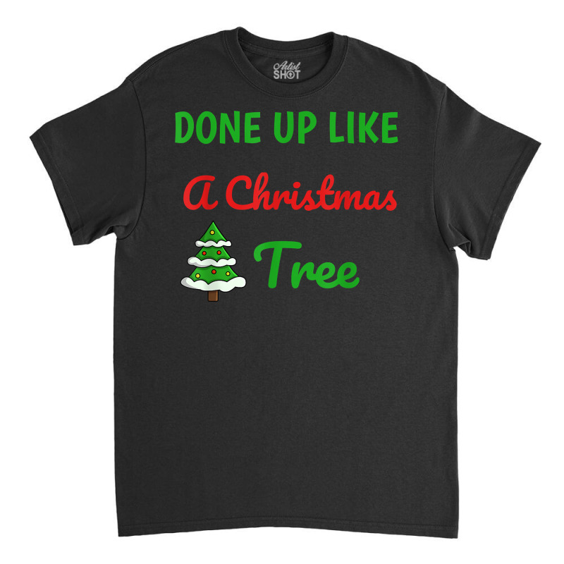 Done Up Like A Christmas Tree Christmas Lights Xmas Holiday T Shirt Classic T-shirt by gswarnkab | Artistshot