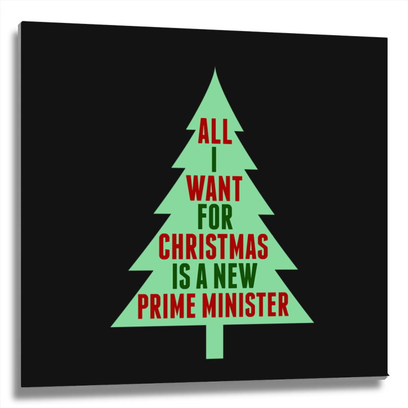 All I Want For Christmas Is A New Prime Minister Metal Print Square | Artistshot