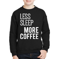 Less Sleep More Coffee Youth Sweatshirt | Artistshot