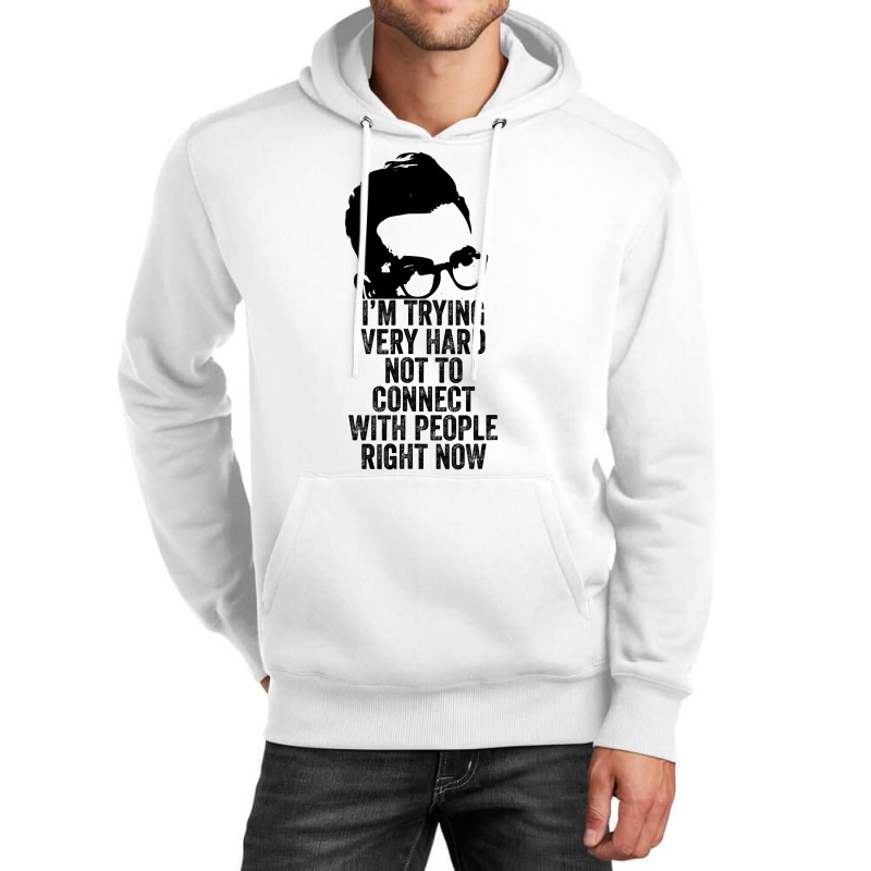 I M Trying Very Hard Not To Connect With People Right Now Unisex Hoodie by AlejandroArtist | Artistshot