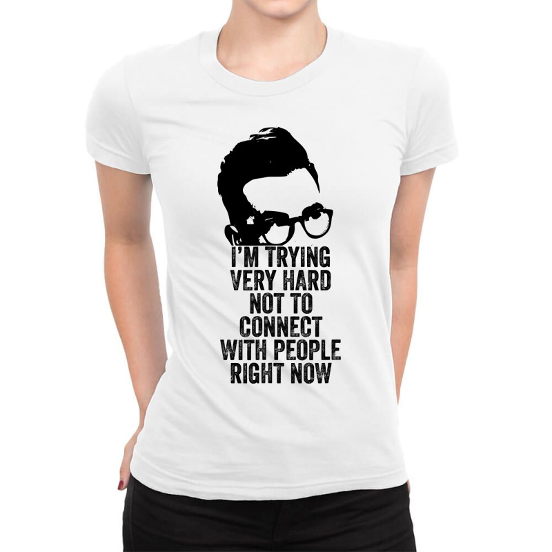 I M Trying Very Hard Not To Connect With People Right Now Ladies Fitted T-Shirt by AlejandroArtist | Artistshot