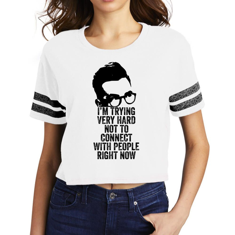 I M Trying Very Hard Not To Connect With People Right Now Scorecard Crop Tee by AlejandroArtist | Artistshot