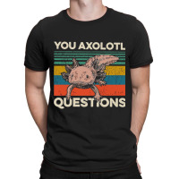 You Axolotl Questions T-shirt | Artistshot