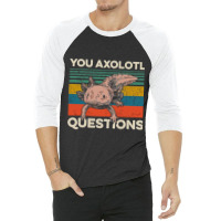 You Axolotl Questions 3/4 Sleeve Shirt | Artistshot