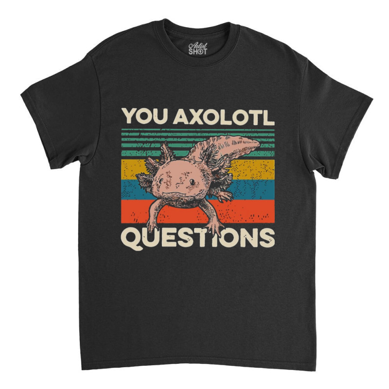 You Axolotl Questions Classic T-shirt by Min08 | Artistshot