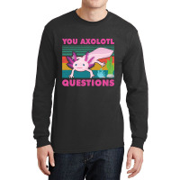 You Axolotl Questions-jiix6 Long Sleeve Shirts | Artistshot