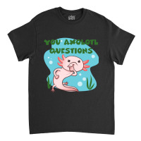 You Axolotl Questions-p4mte Classic T-shirt | Artistshot