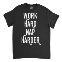 Work Hard Nap Harder Motivational Quote Classic T-shirt | Artistshot