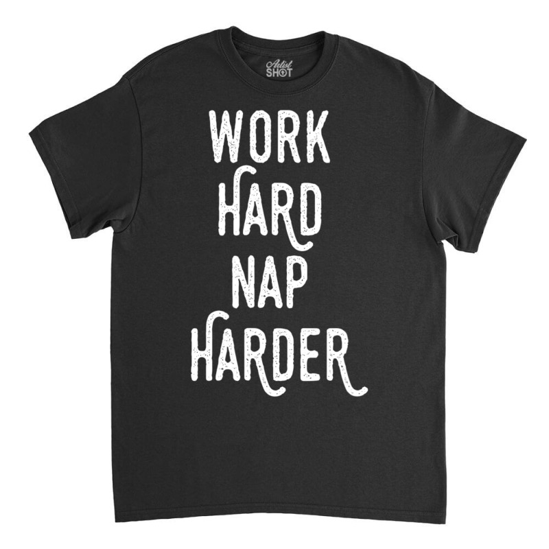 Work Hard Nap Harder Motivational Quote Classic T-shirt by rastyrocl | Artistshot