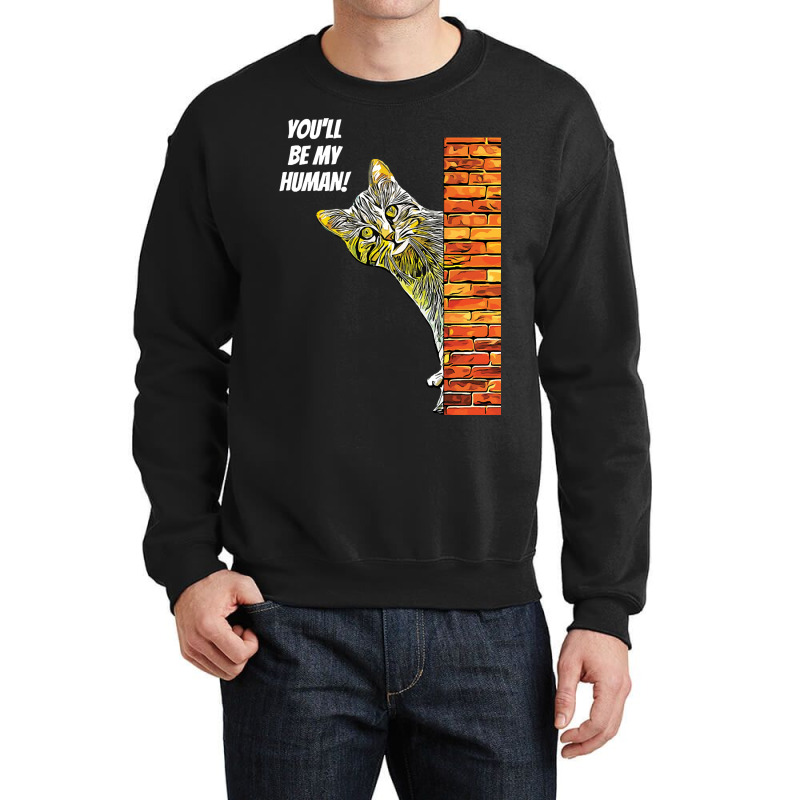 Cat You Will Be My Human Crewneck Sweatshirt | Artistshot