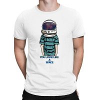 You Look Like A Space T-shirt | Artistshot