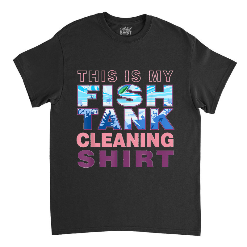 Funny Fish Tank Lover Aquarist This Is My Fish Tank Cleaning Classic T-shirt | Artistshot