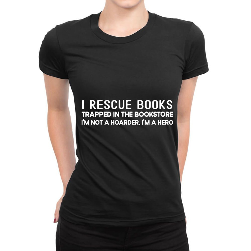 I Rescue Books Trapped In The Bookstore I'm Not A Hoarder Ladies Fitted T-Shirt by oatesorlandoi9eepf | Artistshot