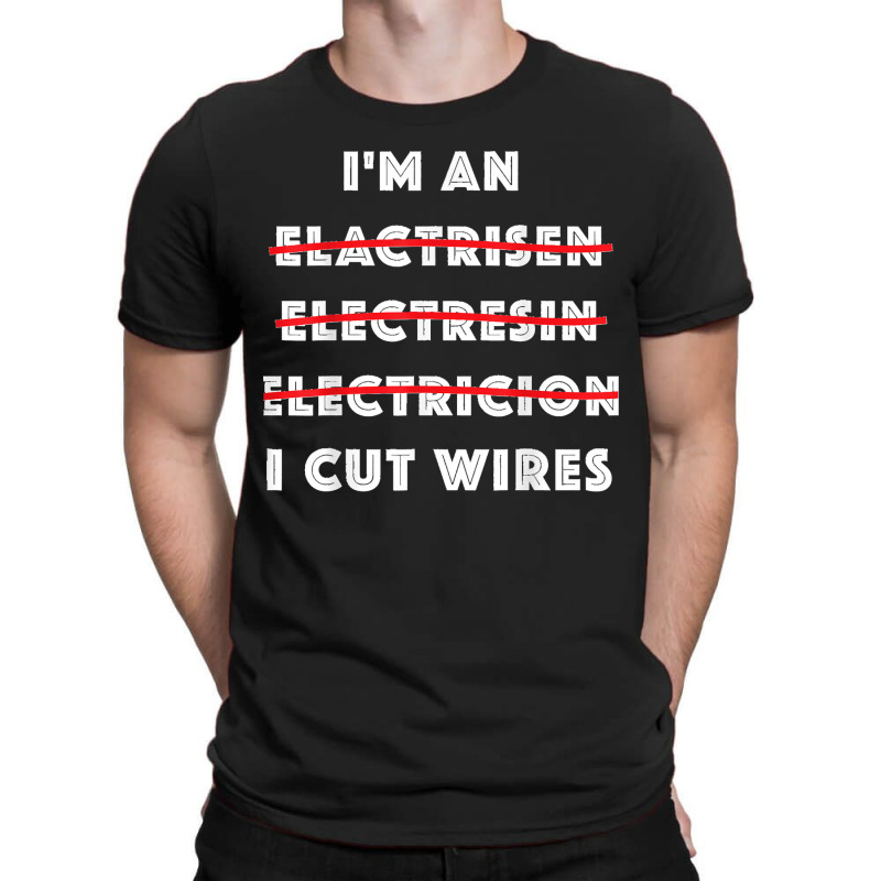 Funny Electrician I Cut Wires Spelling Mistakes Electrician T-shirt | Artistshot