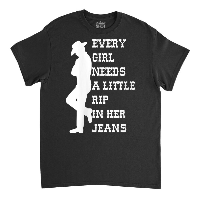 Womens Every Girl Needs A Little Rip In Her Jeans V Neck T Shirt Classic T-shirt | Artistshot