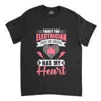 Electrician Wife Electrician Has My Heart Lineman Girlfriend Classic T-shirt | Artistshot