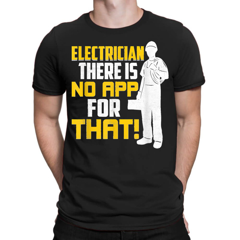 Electrician There Is No App For That! Electrical Profession T-shirt | Artistshot