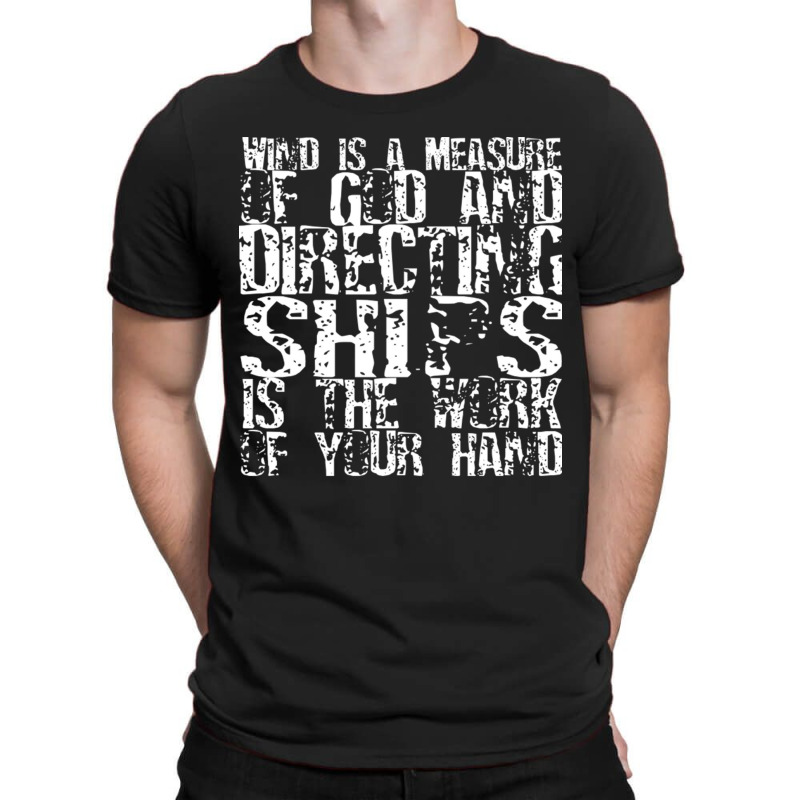 Wind Is A Measure Of God Directing The Sail From The Work Of Your Hand T-Shirt by JeremyHurley | Artistshot