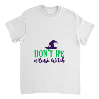 Dont Be A Basic Witch Halloween Classic T-shirt | Artistshot