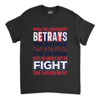 When A Government Betrays The People The People Have No Choice But To  Classic T-shirt | Artistshot