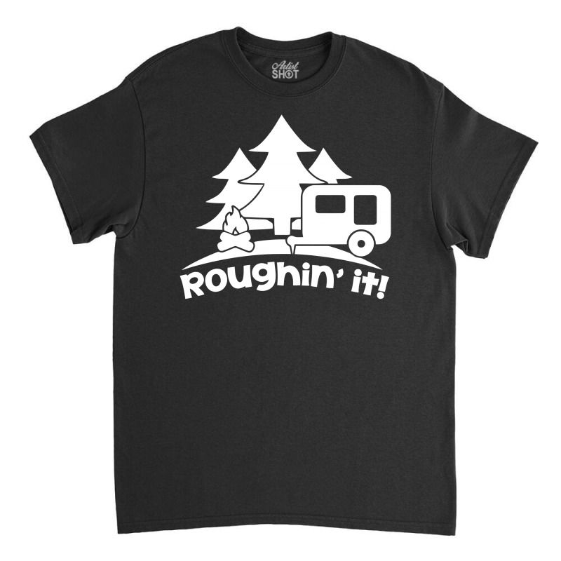 Roughin' It Roughing Trailer Camping Camp Classic T-shirt by BON T-SHIRT | Artistshot