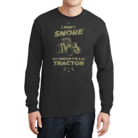 I Don't Snore I Dream I'm A Tractor Shirt Funny Tractor Gift Long Sleeve Shirts | Artistshot