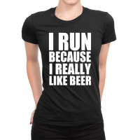 I Run Because I Really Like Beer Ladies Fitted T-shirt | Artistshot