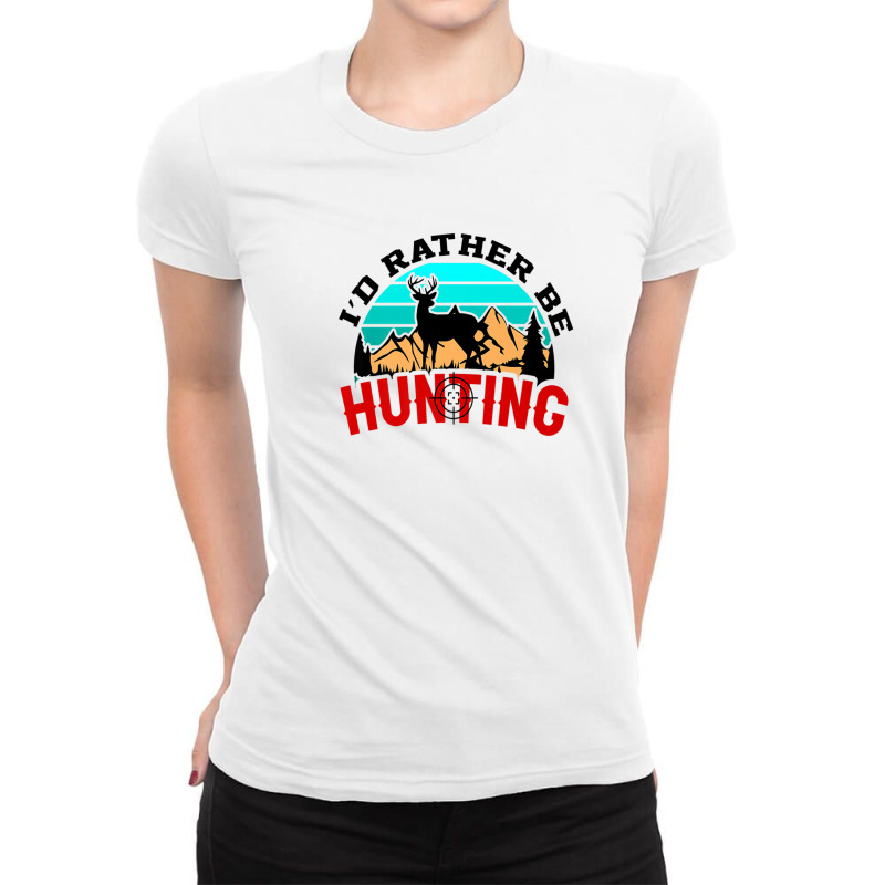 I'd Rather Be Hunting Deer Hunter Ladies Fitted T-Shirt by sadilaghabaw | Artistshot