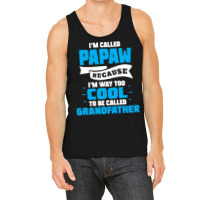 I'm Called Papaw Because I'm Way Too Cool To Be Called Grandfather Tank Top | Artistshot