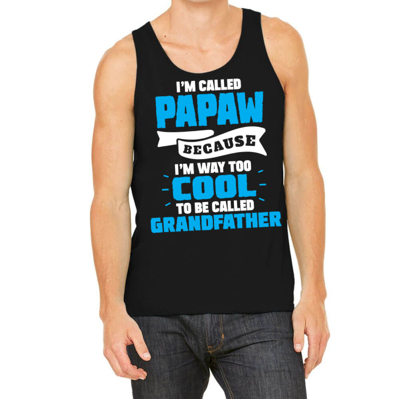 I'm Called Papaw Because I'm Way Too Cool To Be Called Grandfather Tank Top | Artistshot
