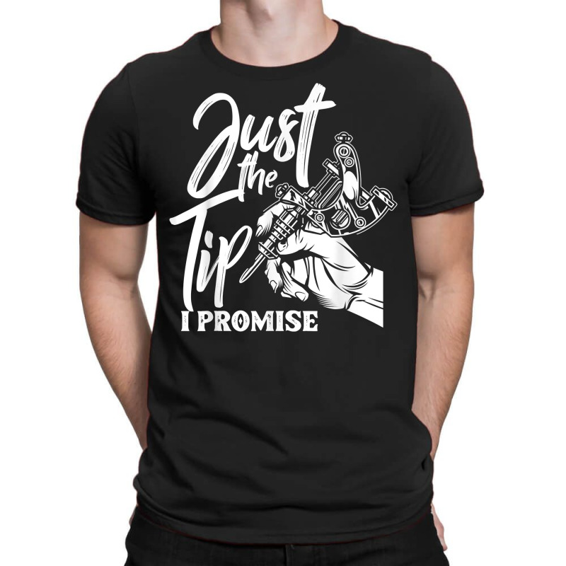 Just The Tip I Promise Funny Saying Tattoo Lover T Shirt T-shirt | Artistshot