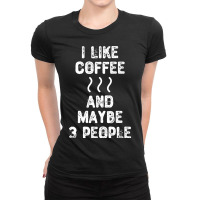 I Like Coffee And Maybe 3 People-s4wqy Ladies Fitted T-shirt | Artistshot