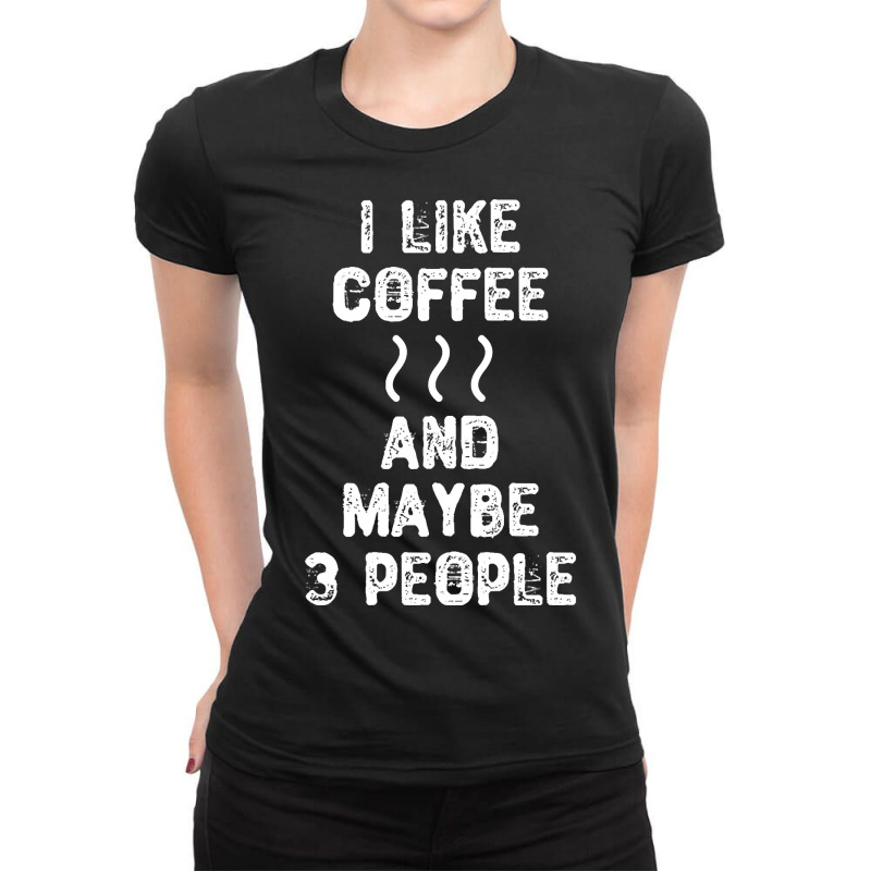 I Like Coffee And Maybe 3 People-s4wqy Ladies Fitted T-Shirt by webberkyla | Artistshot