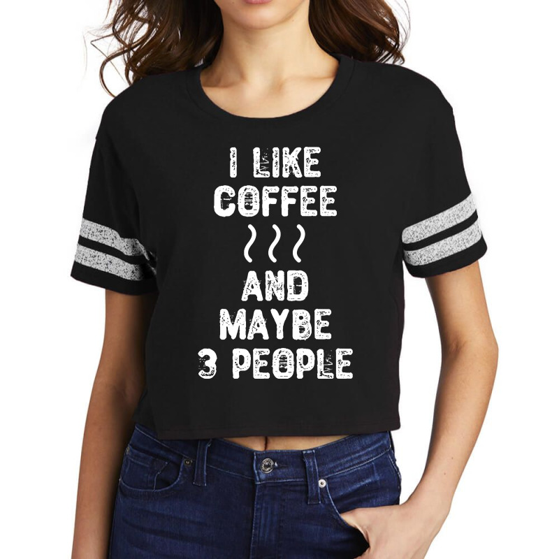 I Like Coffee And Maybe 3 People-s4wqy Scorecard Crop Tee by webberkyla | Artistshot