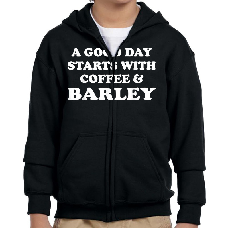 A Good Day Starts With Coffee & Barley   Funny Barley Lover T Shirt Youth Zipper Hoodie | Artistshot