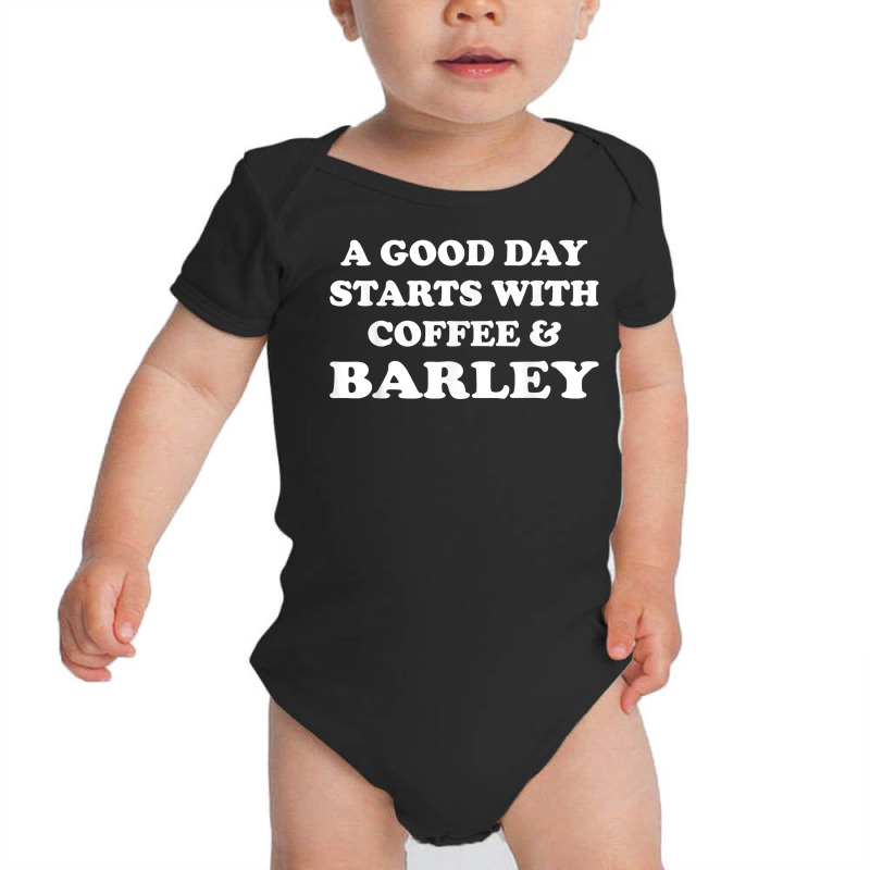 A Good Day Starts With Coffee & Barley   Funny Barley Lover T Shirt Baby Bodysuit | Artistshot