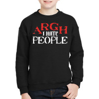 Argh I Hate People Sarcastic Sarcasm Dark Humorous Satire T Shirt Youth Sweatshirt | Artistshot