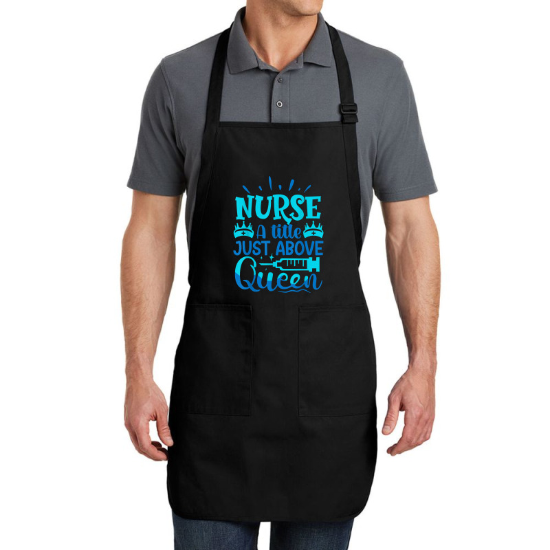 Nurse A Little Just Above Queen T Shirt Full-length Apron | Artistshot