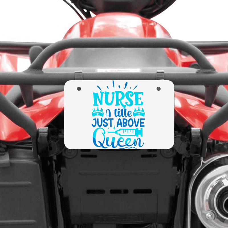 Nurse A Little Just Above Queen T Shirt Atv License Plate | Artistshot