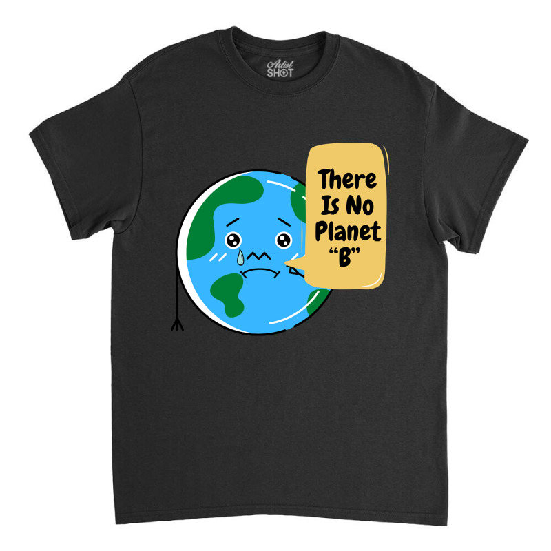 There Is No Planet B-k2dyt Classic T-shirt | Artistshot