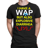 I Have A Wap But Also Explosive Diarrhea T Shirt T-shirt | Artistshot