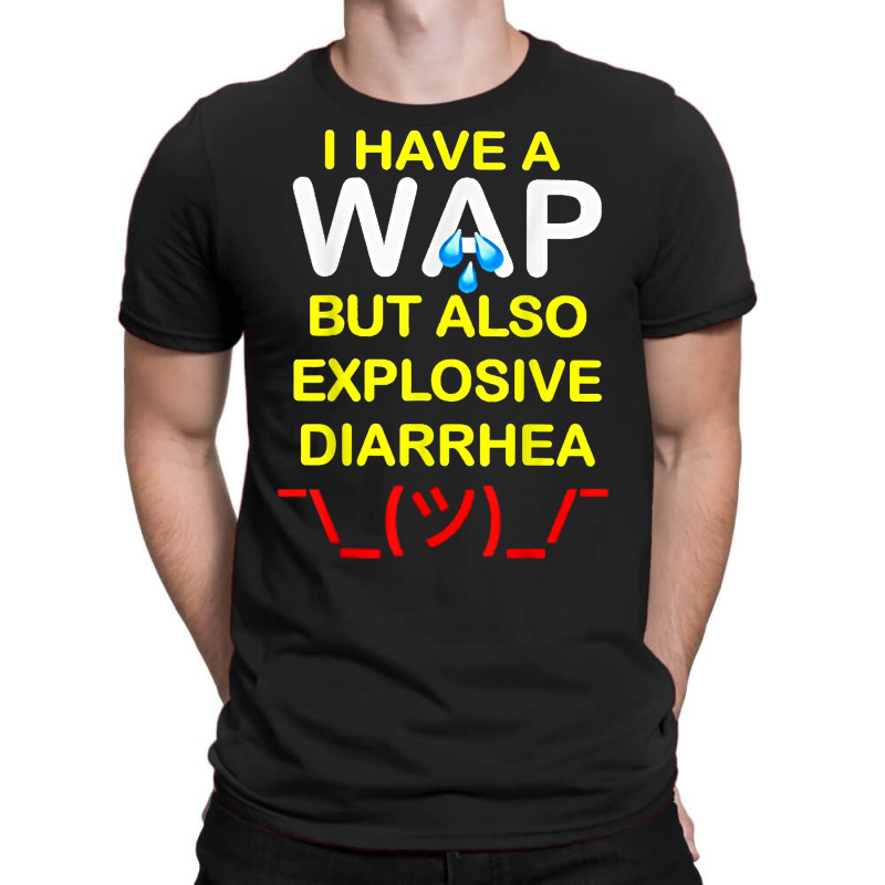 I Have A Wap But Also Explosive Diarrhea T Shirt T-shirt | Artistshot