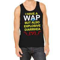 I Have A Wap But Also Explosive Diarrhea T Shirt Tank Top | Artistshot